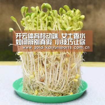 开云体育移动端_女士香水如何辨别真假 小技巧让你火眼金睛辨别真假(图2) 开云登录